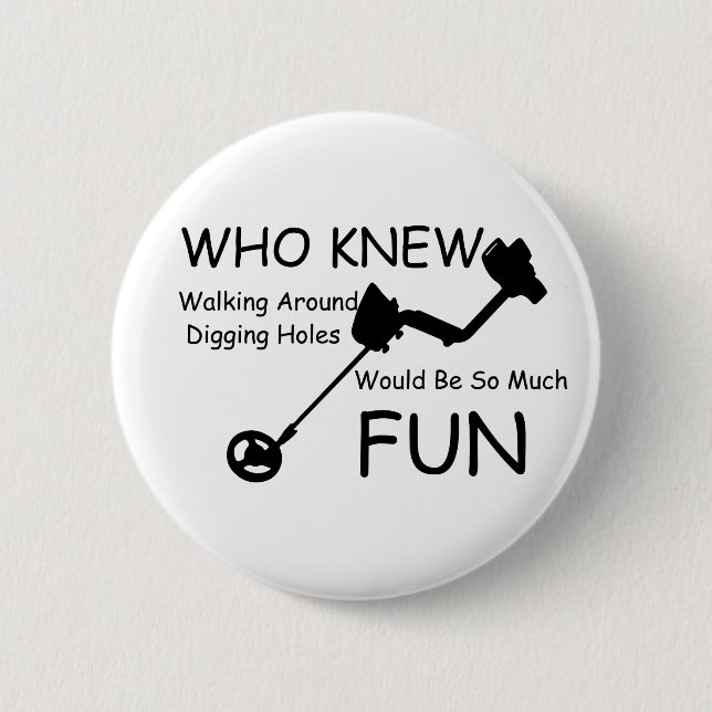 Who Knew Walking, Digging Holes Would Be So Fun 2 Inch Round Button (Front)