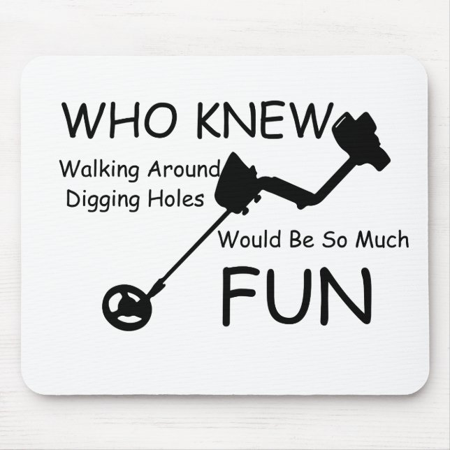 Who Knew Walking, Digging Holes Would Be So Fun Mouse Pad (Front)