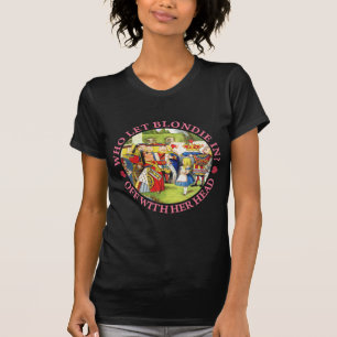 WHO LET BLONDIE IN? OFF WITH HER HEAD! T-Shirt