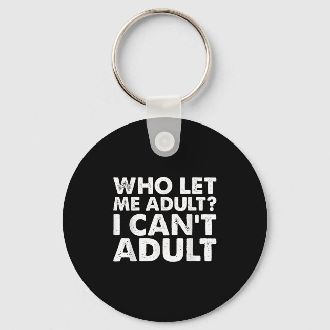 Who Let Me Adult I Cant Adul, Adul.  Keychain (Front)