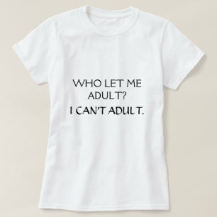 WHO LET ME ADULT T-Shirt