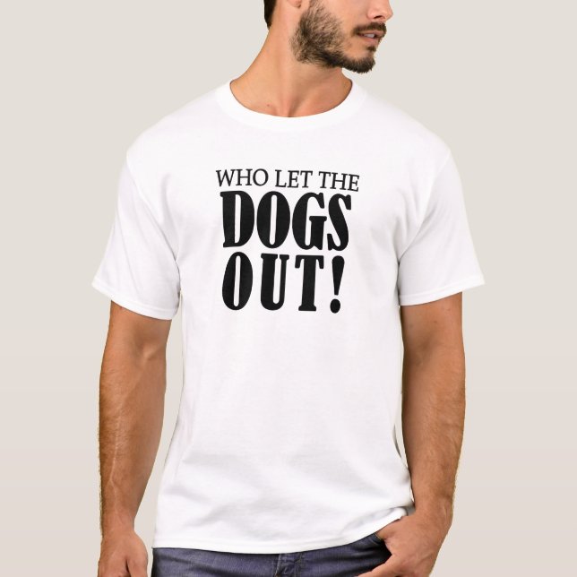 who let the dog out! T-Shirt (Front)