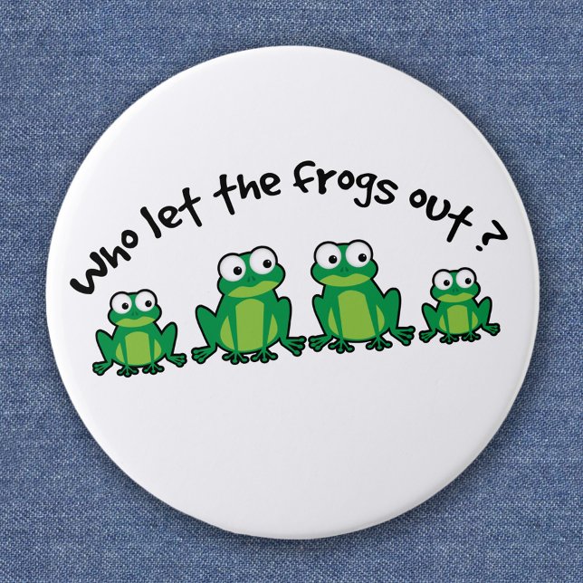Who Let The Frogs Out? 4 Inch Round Button (Creator Uploaded)