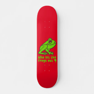 WHO LET THE FROGS OUT funny frog pun Skateboard