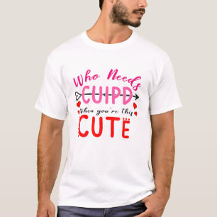 Who Need Cupid When You're This Cute Valentine Hea T-Shirt