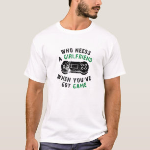 Who Needs A Girlfriend Funny Design For Video Game T-Shirt