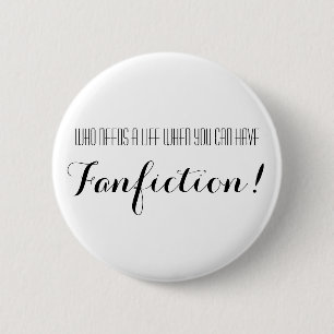 Who Needs A Life When You Can Have Fanfiction 2 Inch Round Button
