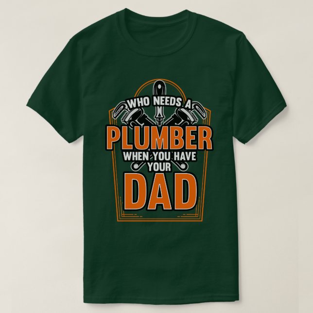 Who Needs A Plumber When You Have Your Dad T-Shirt (Design Front)