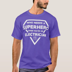 Who Needs A Superhero When Youre A Electrician T-Shirt