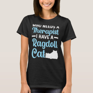 Who Needs A Therapist I Have A Ragdoll Cat Owner K T-Shirt