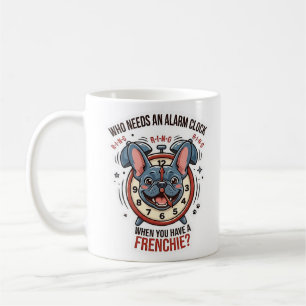 Who Needs an Alarm Clock When You Have a Frenchie Coffee Mug
