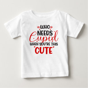 Who Needs Cupid Valentine's Day Baby T-Shirt