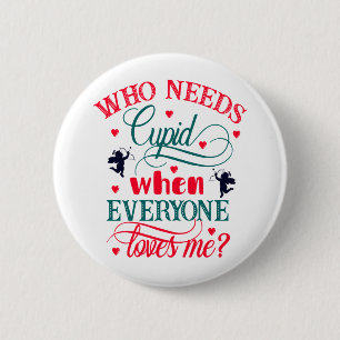 Who Needs Cupid When Everyone Loves Me, ZFJ 2 Inch Round Button