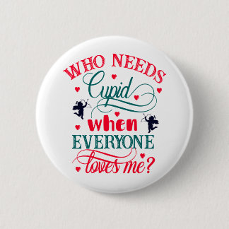 Who Needs Cupid When Everyone Loves Me, ZFJ 2 Inch Round Button