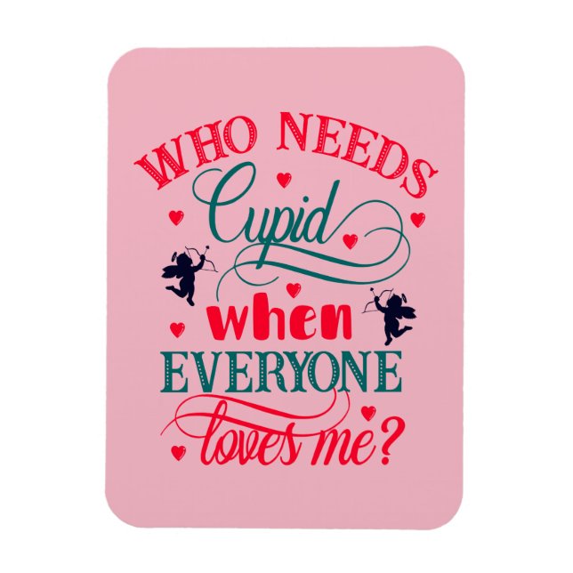 Who Needs Cupid When Everyone Loves Me, ZFJ Magnet (Vertical)