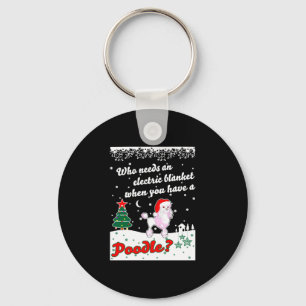 Who Needs Electric Blanket Youve Poodle Christmas Keychain