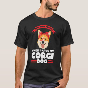 Who needs friends I have my Corgi dog Corgi Mom T-Shirt