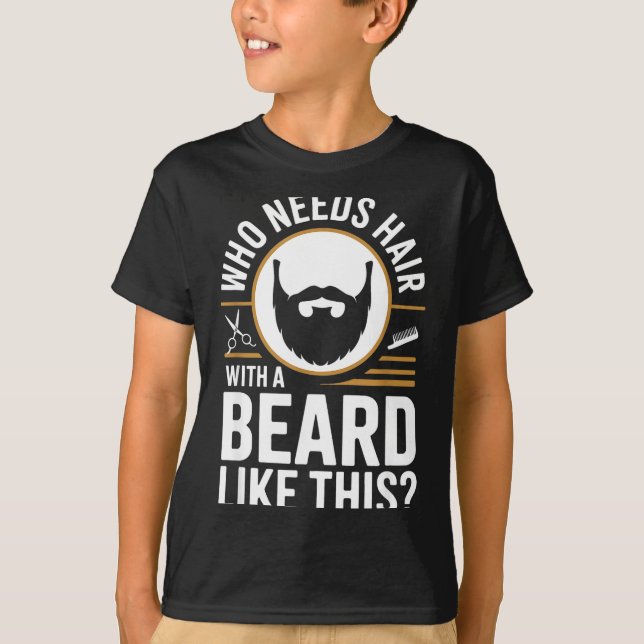 Who Needs Hair With A Beard Like This Men With Bea T-Shirt (Front)