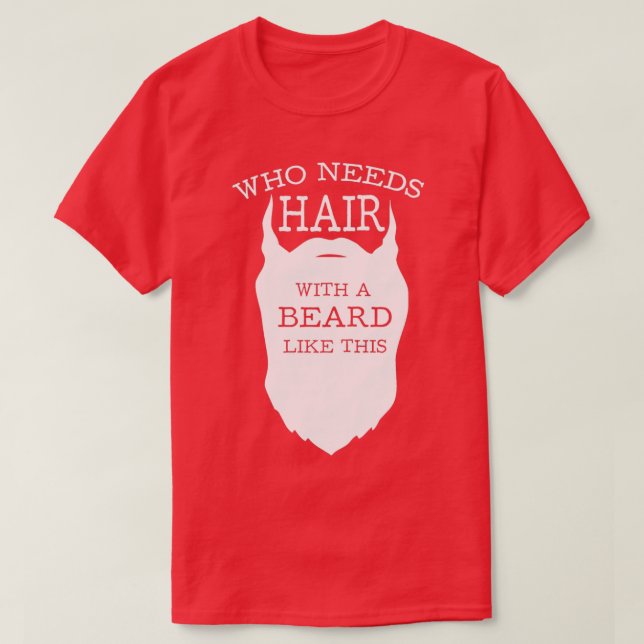 Who needs hair with a beard like this T-Shirt (Design Front)
