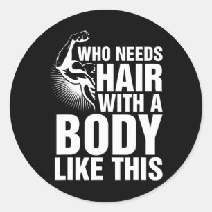 Who Needs Hair With A Body Like This Bald Pride T  Classic Round Sticker