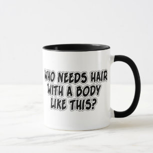 Who Needs Hair With A Body Like This? Mug