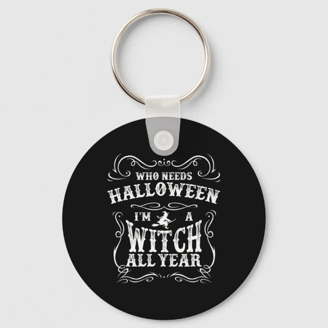 Who Needs Halloween I'm A Witch All Year Halloween Keychain (Front)
