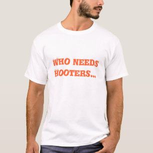 Who needs Hooters... T-Shirt