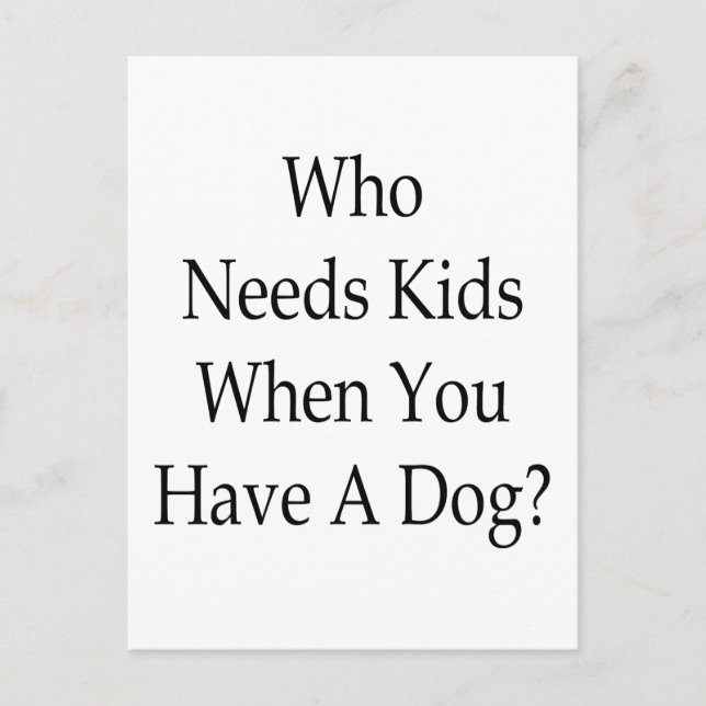 Who Needs Kids When You Have A Dog Postcard (Front)