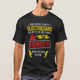 Who Needs Light Head Electrician Wireman Electroni T-Shirt