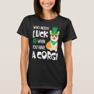 Who Needs Luck When You Have A Corgi Funy St Patri T-Shirt