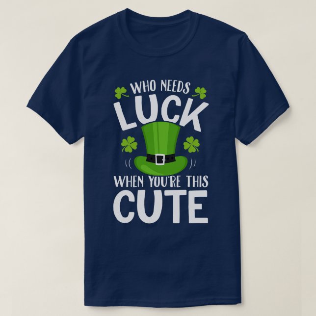 Who Needs Luck When Youre This Cute Leprechaun St  T-Shirt (Design Front)