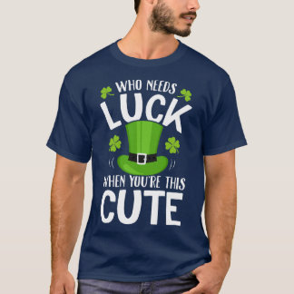 Who Needs Luck When Youre This Cute Leprechaun St T-Shirt