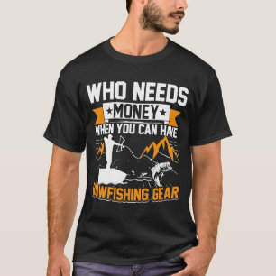 Who Needs Money When You Can Have Bowfishing Gear T-Shirt