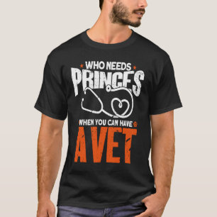 Who needs Princes When You Can Have A Vet  Veterin T-Shirt