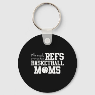 Who Needs Refs Funny Basketball Mom  Keychain