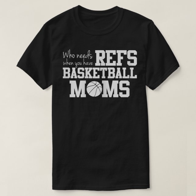 Who Needs Refs Funny Basketball Mom  T-Shirt (Design Front)