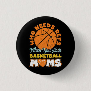Who Needs Refs When You Have Basketball Moms Baske 1 Inch Round Button