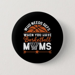 Who Needs Refs When You Have Basketball Moms Mothe 2 Inch Round Button