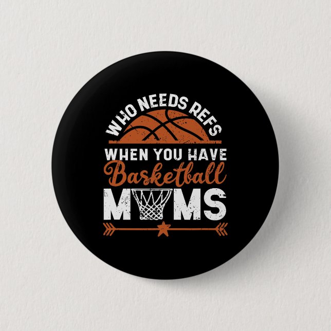 Who Needs Refs When You Have Basketball Moms Mothe 2 Inch Round Button (Front)