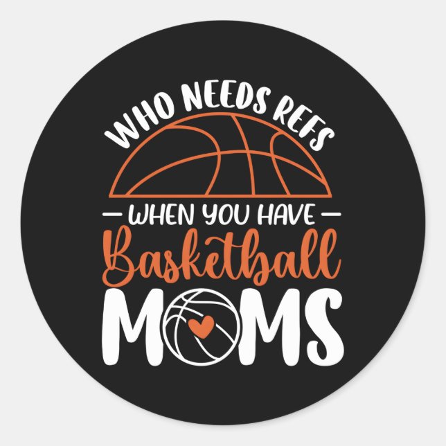 Who Needs Refs When You Have Basketball Moms Mothe Classic Round Sticker (Front)