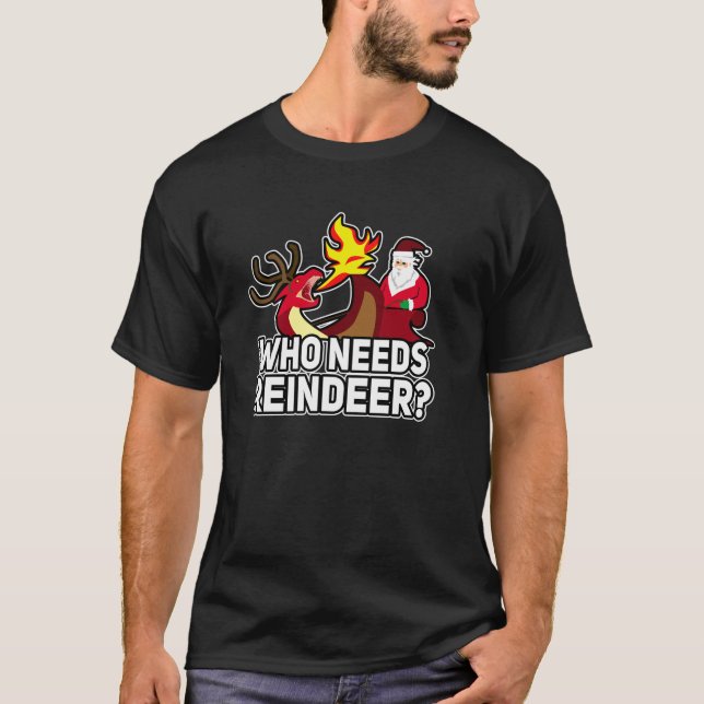 Who Needs Reindeer Dragon Funny Ugly Christmas Pul T-Shirt (Front)