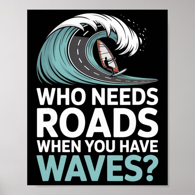 Who Needs Roads When You Have Waves Windsurfing Oc Poster (Front)