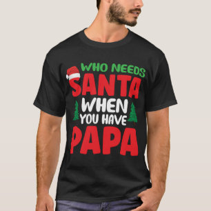 Who Needs Santa Claus When You Have Papa T-Shirt