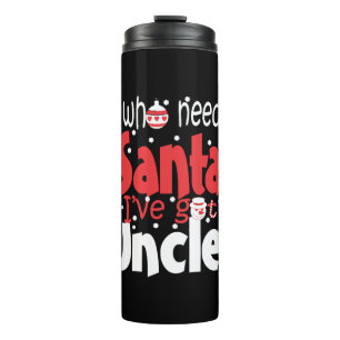 Who Needs Santa I Have Got Uncle Christmas Thermal Tumbler