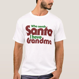 Who Needs Santa I have Grandma T-Shirt