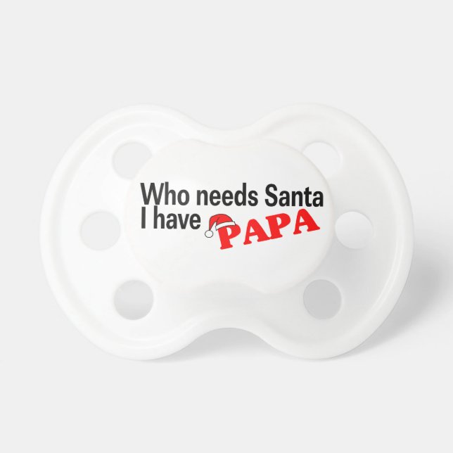 Who Needs Santa I Have Papa Pacifier (Front)