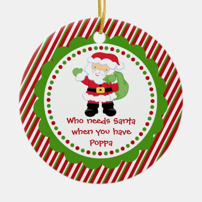 Who Needs Santa... Poppa Christmas Ornament (Front)