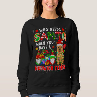 Who Needs Santa When Have A Norwich Terrier Santa Sweatshirt