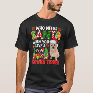 Who Needs Santa When Have A Norwich Terrier Santa  T-Shirt