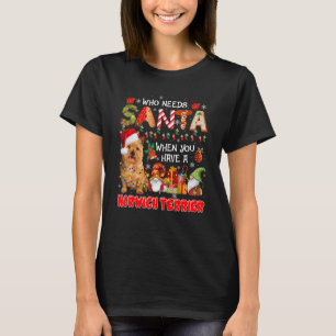 Who Needs Santa When Have A Norwich Terrier Santa  T-Shirt